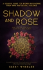 Image for Shadow and Rose: A Soulful Guide for Women Recovering from Rape and Sexual Violence