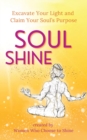 Image for Soul Shine : Excavate Your Light and Claim Your Soul&#39;s Purpose
