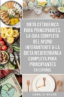 Image for Dieta cetogenica para principiantes, La guia completa del ayuno intermitente &amp; La Dieta Mediterranea Completa para Principiantes En Espanol