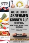 Image for Wie Sie leicht abnehmen koennen Auf Deutsch/ How to lose weight easily In German Einfache Schritte zum Abnehmen durch Essen