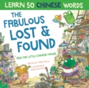 Image for The Fabulous Lost &amp; Found and the little Chinese mouse : Laugh as you learn 50 Chinese words with this bilingual English Chinese book for kids