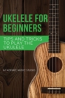 Image for Ukulele for Beginners : Tips and Tricks to Play the Ukulele
