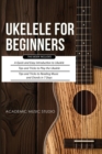 Image for Ukulele for Beginners : 3 Books in 1 - A Quick and Easy Introduction to Ukulele + Tips and Tricks to Play the Ukulele + Reading Music and Chords in 7 Days
