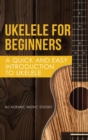Image for Ukelele for Beginners : A Quick and Easy Introduction to Ukelele
