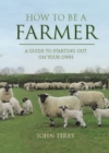 Image for How to Be a Farmer (UK Only): A Guide to Starting Out on Your Own
