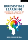 Image for Irresistible Learning: Embedding a culture of research in schools