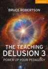 Image for The Teaching Delusion 3: Power Up Your Pedagogy