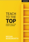 Image for Teach to the Top: Aiming High for Every Learner
