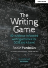 Image for The Writing Game: 50 Evidence-Informed Writing Activities for GCSE and A Level