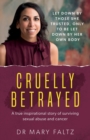 Image for Cruelly Betrayed : A truly inspirational story of surviving sexual abuse and cancer