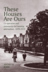 Image for These Houses are Ours : Co-operative and community-led housing alternatives 1870-1919