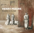 Image for Henry Moore : Shadows on the Wall