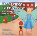 Image for Be Brave, Little Ant: Little Ant&#39;s First Day at School