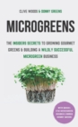 Image for Microgreens : The Insiders Secrets To Growing Gourmet Greens &amp; Building A Wildly Successful Microgreen Business