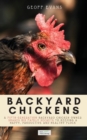 Image for Backyard Chickens : A Fifth-Generation Backyard Chicken Owner Shares His Family Secrets To Keeping A Happy, Productive &amp; Healthy Flock