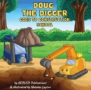 Image for Doug the Digger Goes to Construction School : A Fun Picture Book For 2-5 Year Olds