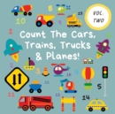 Image for Count The Cars, Trains, Trucks &amp; Planes! : Volume 2 - A Fun Activity Book For 2-5 Year Olds