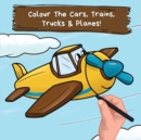 Image for Colour the Cars, Trains, Trucks &amp; Planes