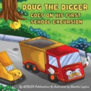 Image for Doug the Digger Goes on His First School Excursion : A Fun Picture Book For 2-5 Year Olds