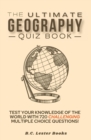 Image for The Ultimate Geography Quiz Book : Test Your Knowledge Of The World With 720 Challenging Multiple Choice Questions! A Great Gift For Kids And Adults.