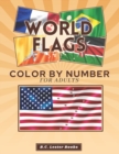 Image for World Flags : Color By Number For Adults: Bring The Country Flags To Life With This Fun And Relaxing Coloring Book