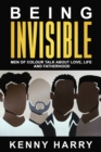 Image for Being invisible  : men of colour talk about love, life and fatherhood