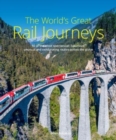 Image for The World&#39;s Great Rail Journeys : 50 of the most spectacular, luxurious, unusual and exhilarating routes across the globe