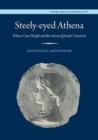 Image for Steely-eyed Athena  : Wilmer Cave Wright and the advent of female classicists
