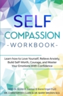 Image for Self-Compassion Workbook : Learn how to Love Yourself, Relieve Anxiety, Build Self-Worth, Courage, and Master Your Emotions With Confidence