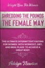 Image for Weight Loss For Women : SHREDDING THE POUNDS THE FEMALE WAY - The Ultimate Intermittent Fasting For Women With Workout, Diet, And Meal Plans To Achieve A Great Body