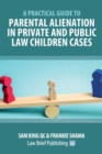 Image for A Practical Guide to Parental Alienation in Private and Public Law Children Cases