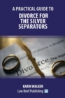 Image for A Practical Guide to Divorce for the Silver Separators
