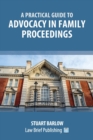 Image for A Practical Guide to the Basics of Advocacy in Family Proceedings