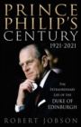 Image for Prince Philip&#39;s century: the extraordinary life of the Duke of Edinburgh