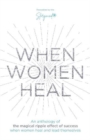 Image for When Women Heal : An Anthology Of The Magical Ripple Effect Of Success When Women Heal