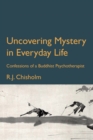 Image for Uncovering Mystery in Everyday Life : Confessions of a Buddhist Psychotherapist