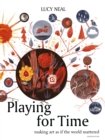 Image for Playing for Time : Making art as if the world mattered