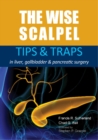 Image for The wise scalpel  : tips &amp; traps in liver, gallbladder &amp; pancreatic surgery