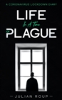 Image for Life in a Time of Plague: A Coronavirus Lockdown Diary