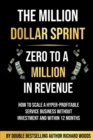 Image for The Million Dollar Sprint - Zero to One Million In Revenue : How to scale a hyper-profitable service business without investment and within 12 months.
