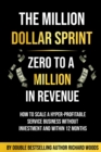 Image for Million Dollar Sprint - Zero to One Million In Revenue: How to scale a hyper-profitable service business without investment and within 12 months