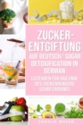 Image for Zucker-Entgiftung Auf Deutsch/ Sugar Detoxification In German: Leitfaden fur das Ende des Zuckerhungers