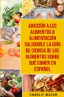 Image for Adiccion a los alimentos &amp; Alimentacion saludable La guia de ciencia de los alimentos sobre que comer En Espanol