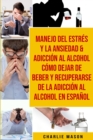 Image for Manejo del estres y la ansiedad &amp; Adiccion al alcohol Como dejar de beber y recuperarse de la adiccion al alcohol En Espanol