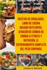 Image for Recetas de Ensaladas &amp; Libro De Cocina Basado En Plantas &amp; Atracon de comida de Comida &amp; Fitness y Nutricion &amp; El entrenamiento completo del peso corporal