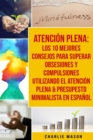 Image for Atencion plena: Los 10 mejores consejos para superar obsesiones y compulsiones utilizando el Atencion Plena &amp; Presupesto Minimalista En Espanol
