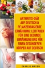 Image for Arthritis-Diat Auf Deutsch &amp;  Pflanzenbasierte Ernahrung: Leitfaden fur eine gesunde Ernahrung und Fur einen  gesunderen Koerper  Auf Deutsch