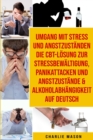 Image for Umgang mit Stress und Angstzustanden Die CBT-Loesung zur  Stressbewaltigung, Panikattacken und Angstzustande &amp;  Alkoholabhangigkeit Auf Deutsch