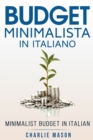 Image for Budget Minimalista In italiano/ Minimalist Budget In Italian : Strategie Semplici su Come Risparmiare di Piu e Diventare Finanziariamente Sicuri.