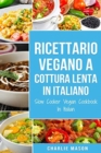 Image for Ricettario Vegano a Cottura Lenta In Italiano/ Slow Cooker Vegan Cookbook In Italian